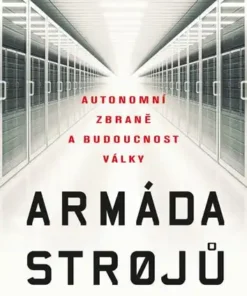 Armáda strojů: Autonomní zbraně a budoucnost války