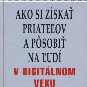 Ako si získať priateľov a pôsobiť na ľudí v digitálnom veku