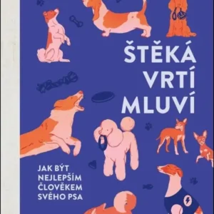 Štěká, vrtí, mluví - Jak být nejlepším člověkem svého psa
