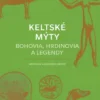 Keltské mýty: Bohovia, hrdinovia a legendy