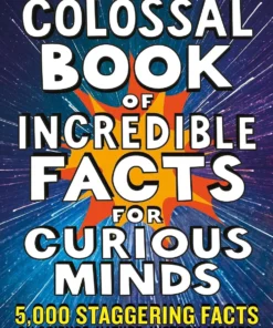 The Colossal Book of Incredible Facts for Curious Minds