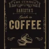 The Curious Barista's Guide to Coffee