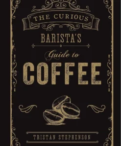 The Curious Barista's Guide to Coffee