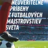 Neuveriteľné príbehy z futbalových majstrovstiev sveta