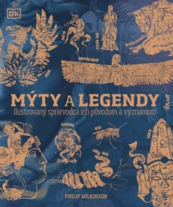 Mýty a legendy: Ilustrovaný sprievodca ich pôvodom a významom